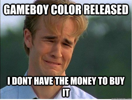 gameboy Color released I dont have the money to buy it  1990s Problems