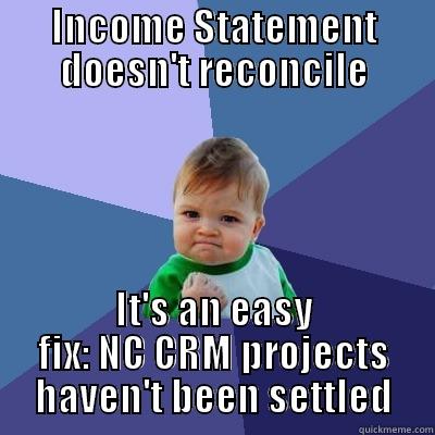 Month-End Success - INCOME STATEMENT DOESN'T RECONCILE IT'S AN EASY FIX: NC CRM PROJECTS HAVEN'T BEEN SETTLED Success Kid