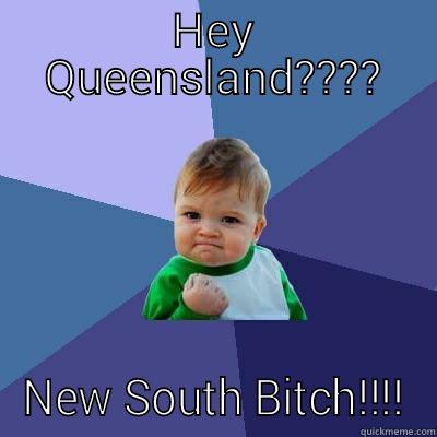 HEY QUEENSLAND???? NEW SOUTH BITCH!!!! Success Kid