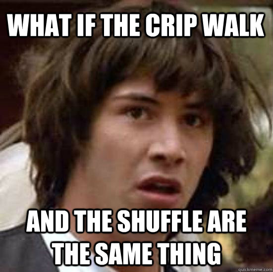 what if the crip walk and the shuffle are the same thing  conspiracy keanu