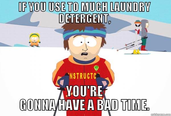 Laundry Detergent - IF YOU USE TO MUCH LAUNDRY DETERGENT, YOU'RE GONNA HAVE A BAD TIME. Super Cool Ski Instructor