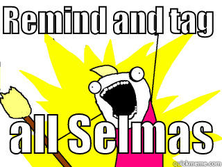 REMIND AND TAG    ALL SELMAS All The Things