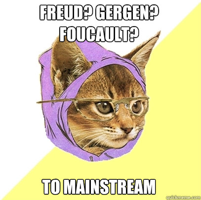 FREUD? GERGEN? FOUCAULT? TO MAINSTREAM  Hipster Kitty