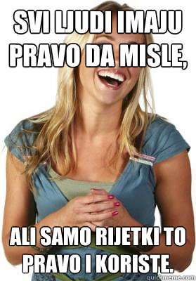 Svi ljudi imaju pravo da misle,  ali samo rijetki to pravo i koriste. - Svi ljudi imaju pravo da misle,  ali samo rijetki to pravo i koriste.  Friend Zone Fiona