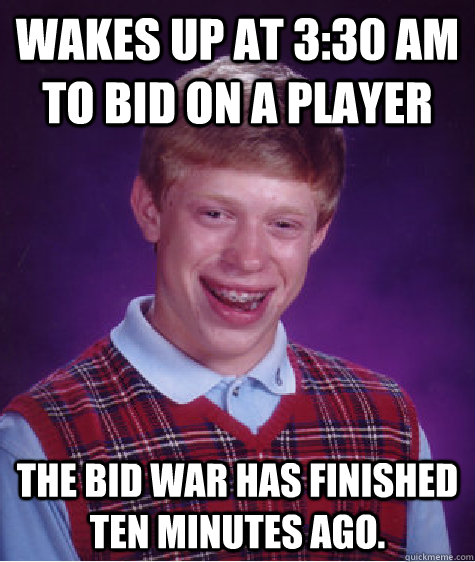 Wakes up at 3:30 AM to bid on a player The bid war has finished ten minutes ago.  Bad Luck Brian