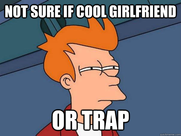 Not sure if cool girlfriend Or trap  Futurama Fry