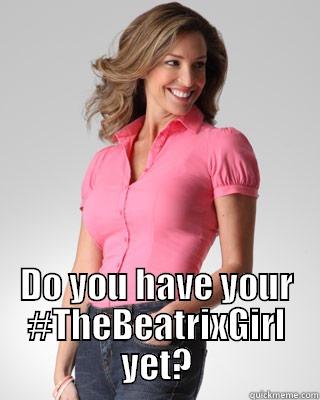  DO YOU HAVE YOUR #THEBEATRIXGIRL YET? Oblivious Suburban Mom