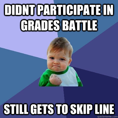 Didnt participate in grades battle still gets to skip line  Success Kid