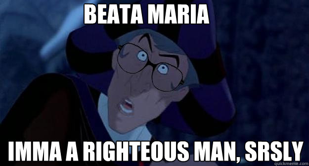 BEATA MARIA IMMA a righteous man, srsly
  