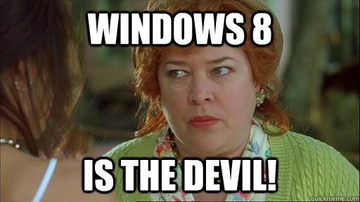 Windows 8 is the Devil! - Windows 8 is the Devil!  Overly Protective Kathy Bates