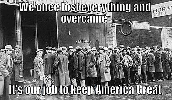 WE ONCE LOST EVERYTHING AND OVERCAME  IT'S OUR JOB TO KEEP AMERICA GREAT Misc