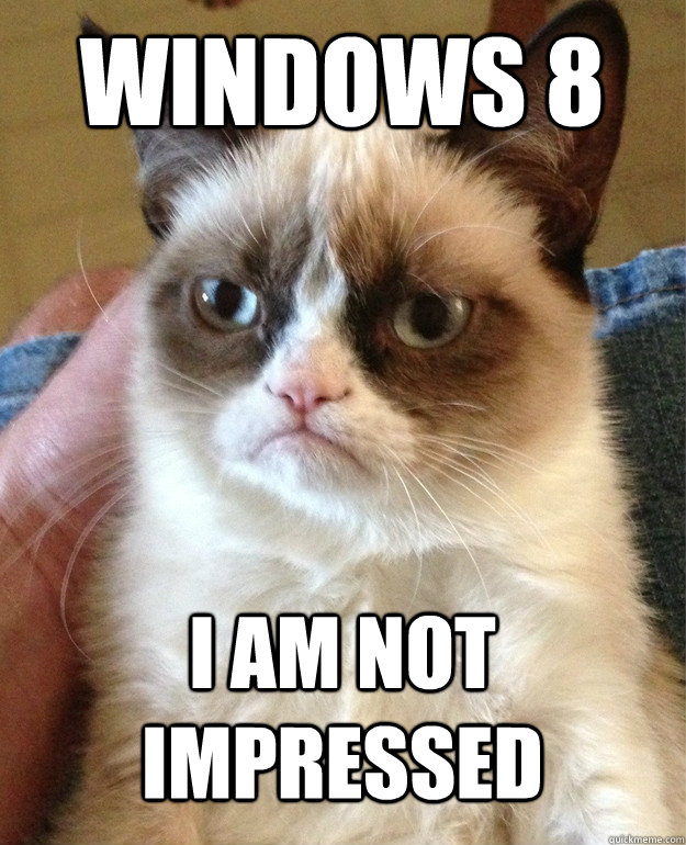 WINDOWS 8 I am not impressed  Grumpy Cat