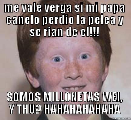 ME VALE VERGA SI MI PAPA CANELO PERDIO LA PELEA Y SE RIAN DE EL!!! SOMOS MILLONETAS WEI, Y THU? HAHAHAHAHAHA Over Confident Ginger