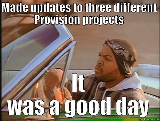 MADE UPDATES TO THREE DIFFERENT PROVISION PROJECTS IT WAS A GOOD DAY today was a good day