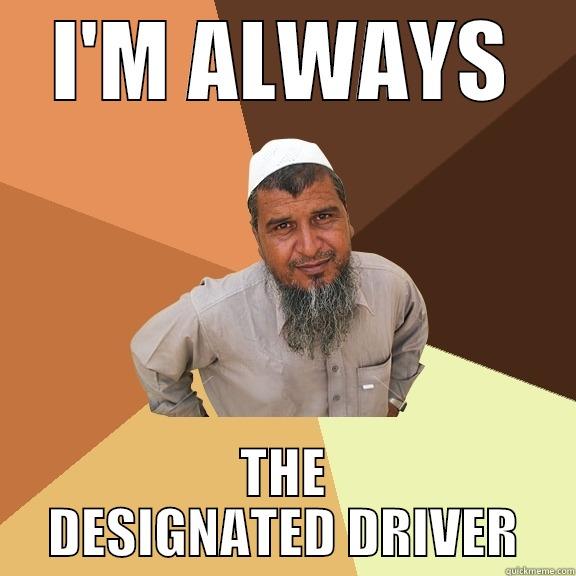 I'M ALWAYS THE DESIGNATED DRIVER Ordinary Muslim Man