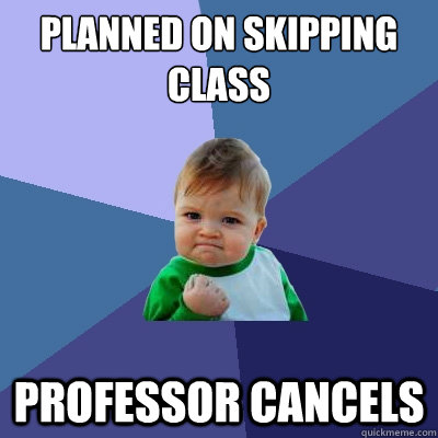 Planned on skipping class professor cancels   Success Kid