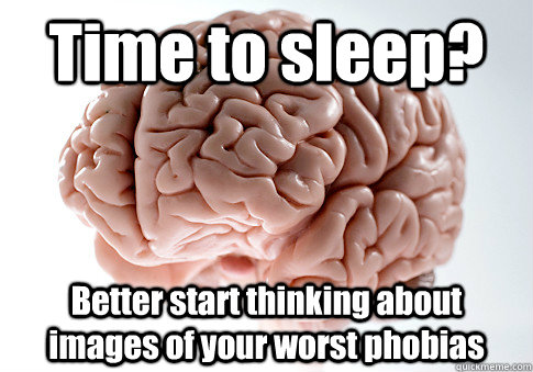 Time to sleep? Better start thinking about images of your worst phobias  Scumbag Brain