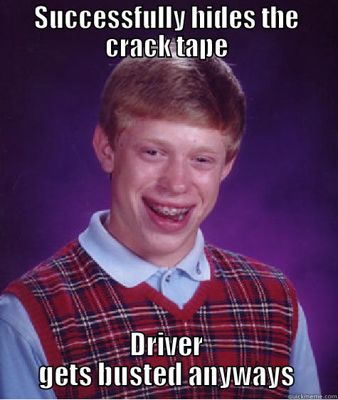 SUCCESSFULLY HIDES THE CRACK TAPE DRIVER GETS BUSTED ANYWAYS Bad Luck Brian