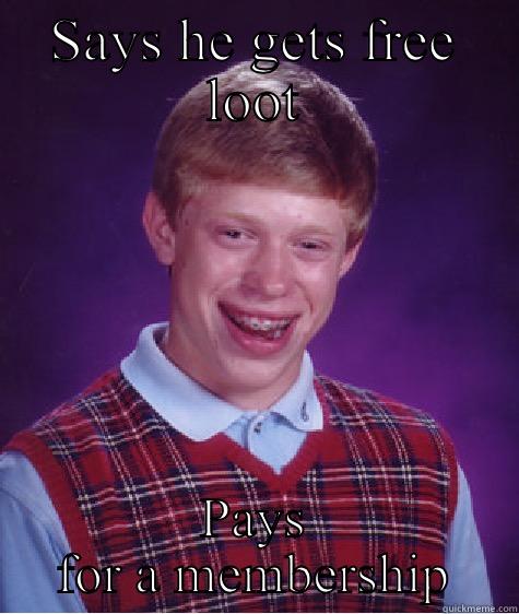 SAYS HE GETS FREE LOOT PAYS FOR A MEMBERSHIP Bad Luck Brian