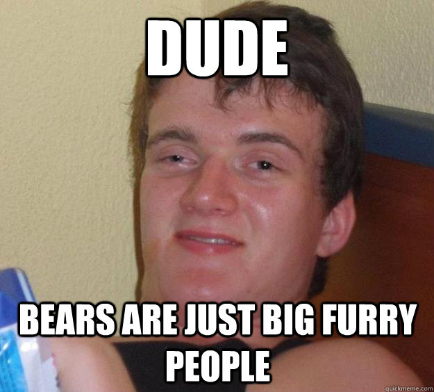 dude bears are just big furry people - dude bears are just big furry people  10 Guy