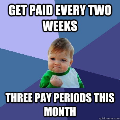 Get paid every two weeks three pay periods this month - Get paid every two weeks three pay periods this month  Success Kid