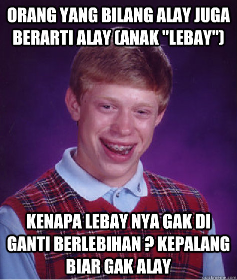 Orang yang bilang Alay juga berarti Alay (Anak 