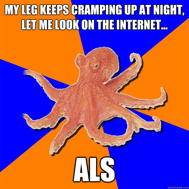 My leg keeps cramping up at night, let me look on the internet... ALS  Online Diagnosis Octopus