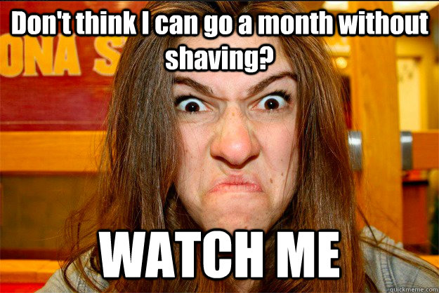 Don't think I can go a month without shaving? WATCH ME  