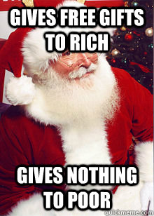 GIVES FREE GIFTS TO RICH GIVES NOTHING TO POOR  Scumbag Santa