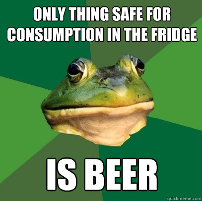 only thing safe for consumption in the fridge is beer - only thing safe for consumption in the fridge is beer  Foul Bachelor Frog