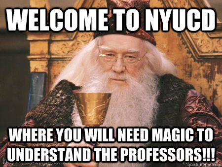 Welcome to nyucd where you will need magic to understand the professors!!!  Drew Dumbledore