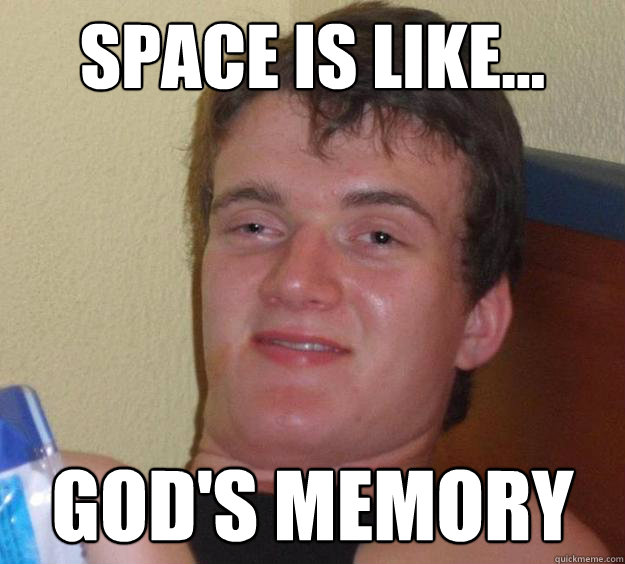 space is like... god's memory - space is like... god's memory  10 Guy