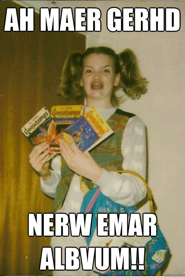 ah maer gerhd NERW EMAR ALBVUM!! - ah maer gerhd NERW EMAR ALBVUM!!  goosebumps girl