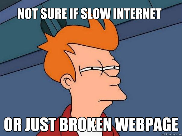 Not sure if Slow internet Or just broken webpage  Futurama Fry