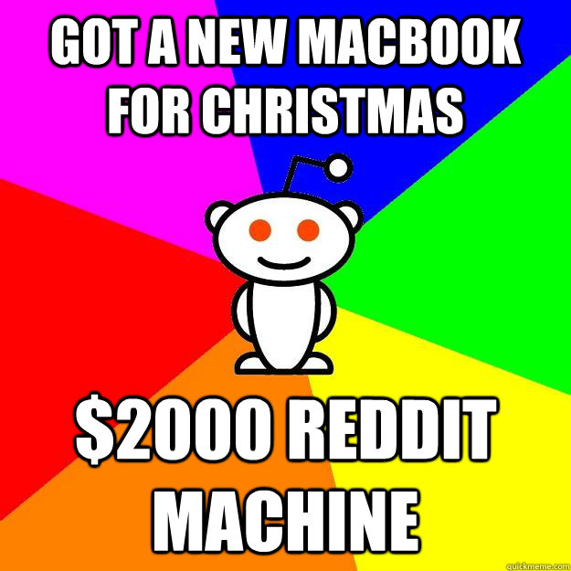 Got a new Macbook for Christmas $2000 Reddit Machine  Reddit Alien