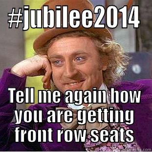 Jubilee Sarcasm - #JUBILEE2014 TELL ME AGAIN HOW YOU ARE GETTING FRONT ROW SEATS Condescending Wonka