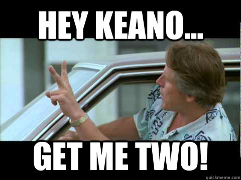 HEY KEANO... Get me two! - HEY KEANO... Get me two!  Utah Get me two!