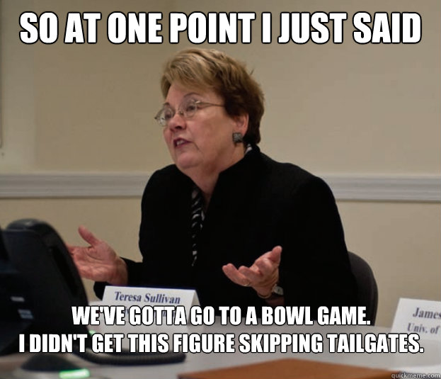 so at one point i just said we've gotta go to a bowl game.
i didn't get this figure skipping tailgates. - so at one point i just said we've gotta go to a bowl game.
i didn't get this figure skipping tailgates.  Silly Sully