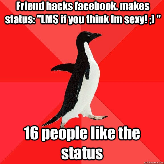 Friend hacks facebook. makes status: 