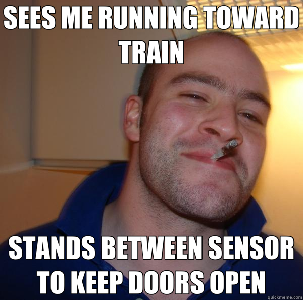 SEES ME RUNNING TOWARD TRAIN STANDS BETWEEN SENSOR TO KEEP DOORS OPEN  Good Guy Greg 