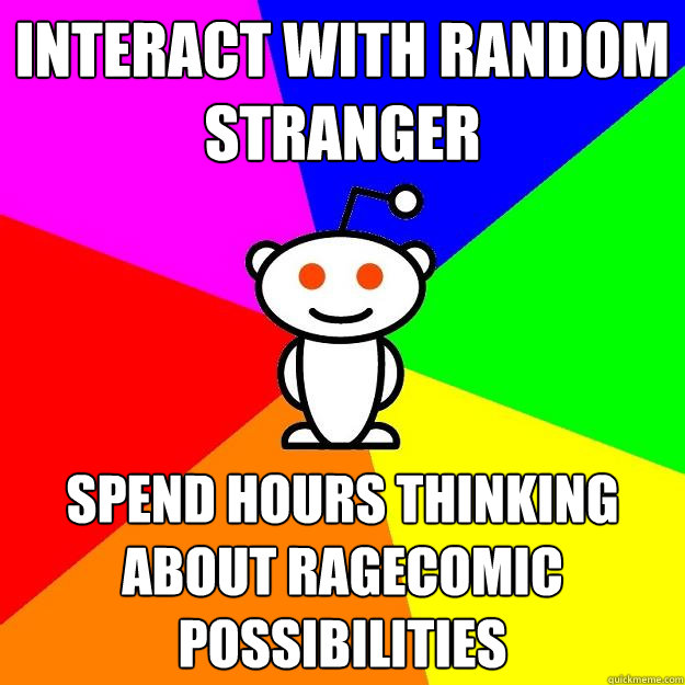 Interact with random stranger spend hours thinking about ragecomic possibilities   Reddit Alien