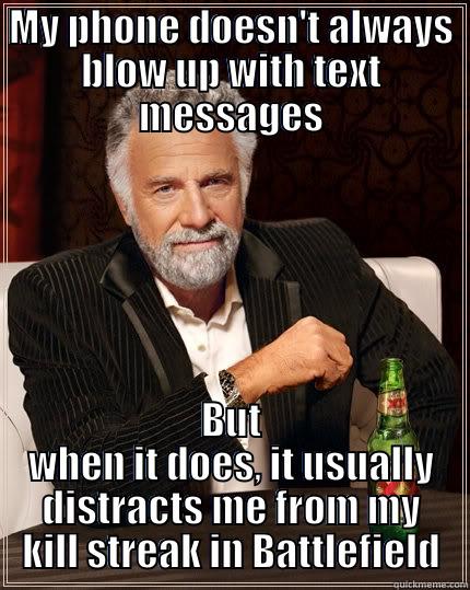 Murphy's Law of Popularity - MY PHONE DOESN'T ALWAYS BLOW UP WITH TEXT MESSAGES BUT WHEN IT DOES, IT USUALLY DISTRACTS ME FROM MY KILL STREAK IN BATTLEFIELD The Most Interesting Man In The World