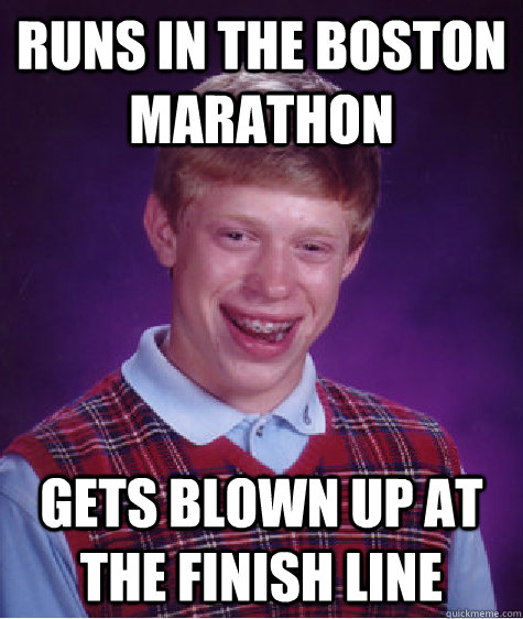 runs in the boston marathon gets blown up at the finish line  Bad Luck Brian