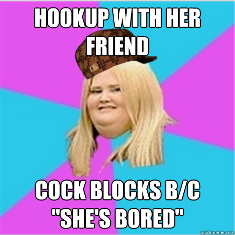 Hookup with her friend Cock blocks b/c 