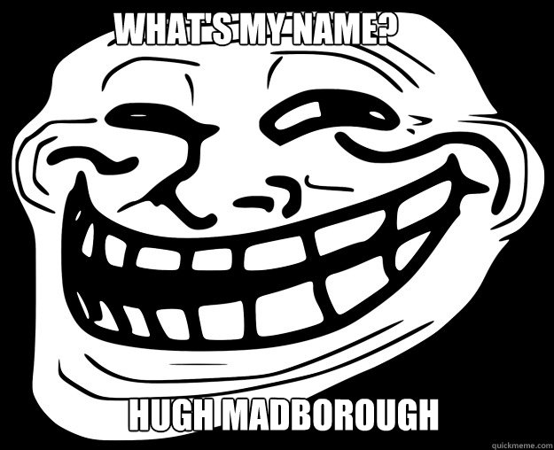WHAT's my name? Hugh Madborough  Trollface