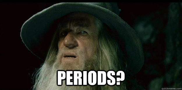  periods? -  periods?  I have no memory Gandalf