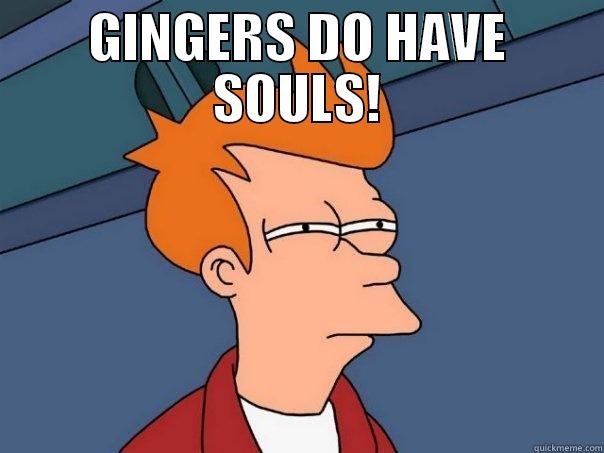 GINGERS DO HAVE SOULS!  Futurama Fry