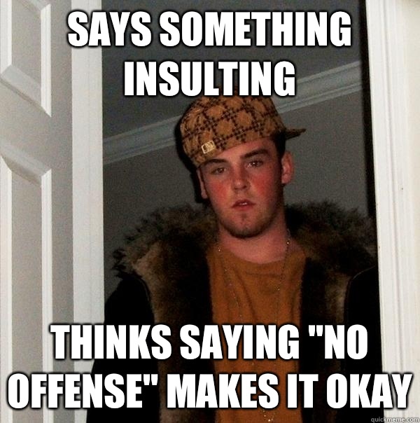 Says something insulting Thinks saying 