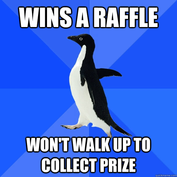 Wins a raffle Won't walk up to collect prize  Socially Awkward Penguin