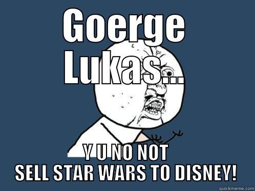 STAR WARS - GOERGE LUKAS... Y U NO NOT SELL STAR WARS TO DISNEY! Y U No